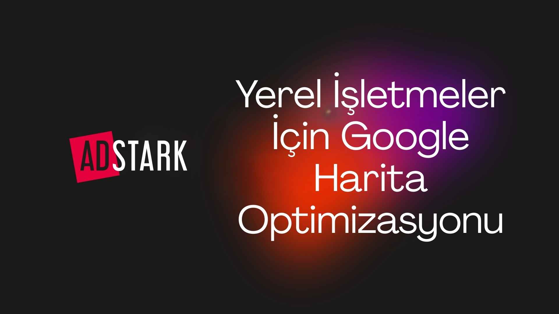 Yerel İşletmeler İçin Google Harita Optimizasyonu