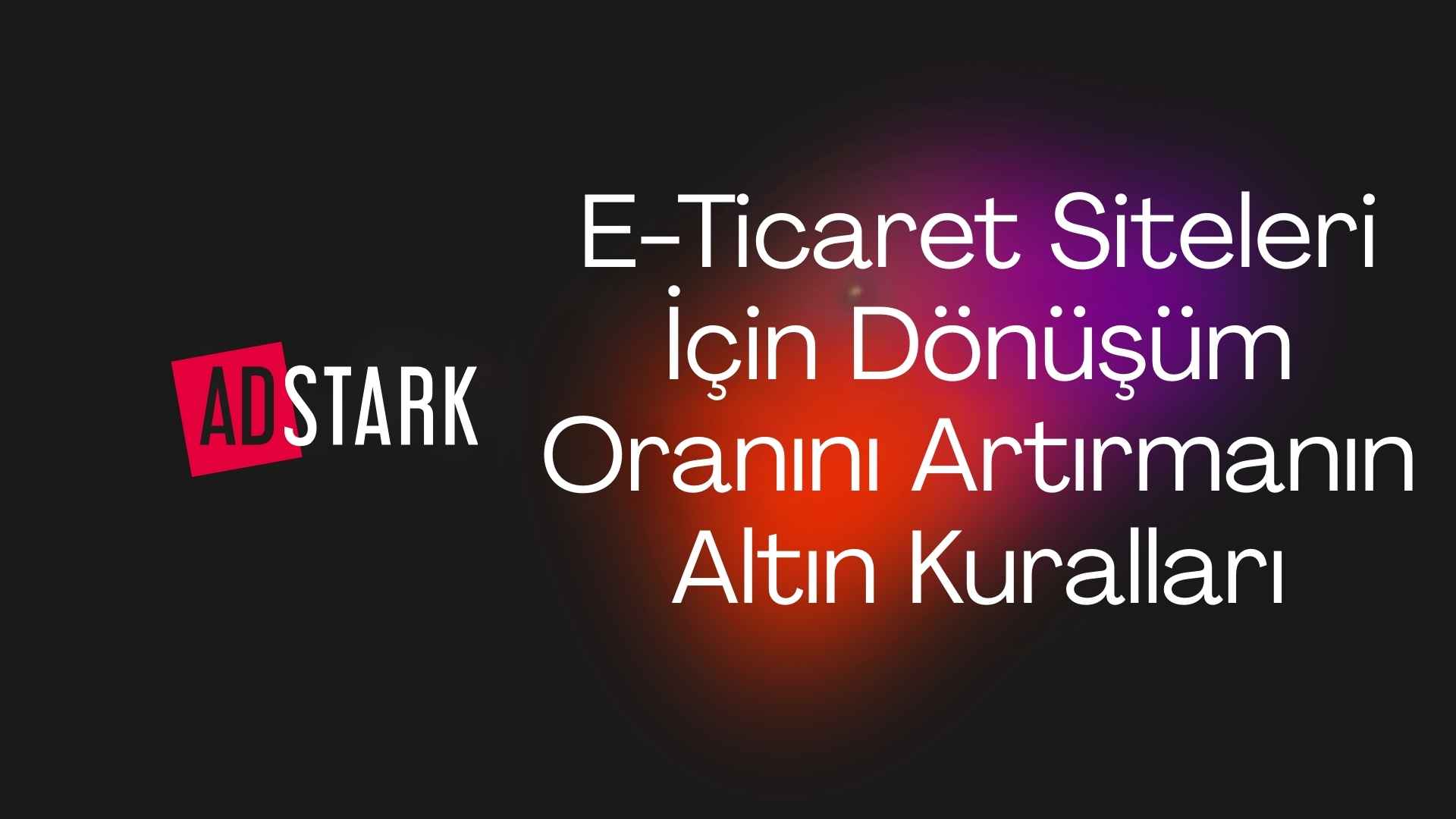 E-Ticaret Siteleri İçin Dönüşüm Oranını Artırmanın Altın Kuralları
