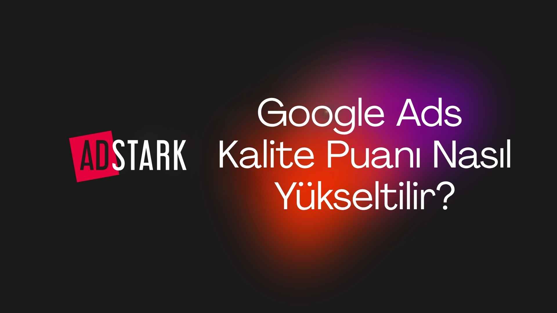 Google Ads Kalite Puanı Nasıl Yükseltilir?