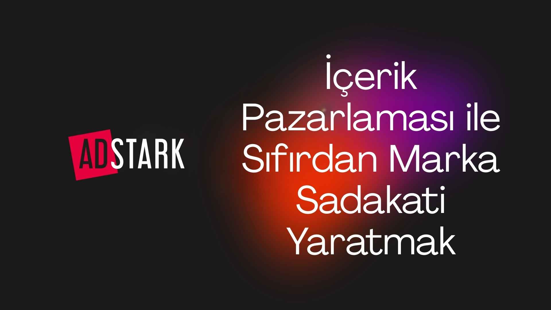 İçerik Pazarlaması ile Sıfırdan Marka Sadakati Yaratmak