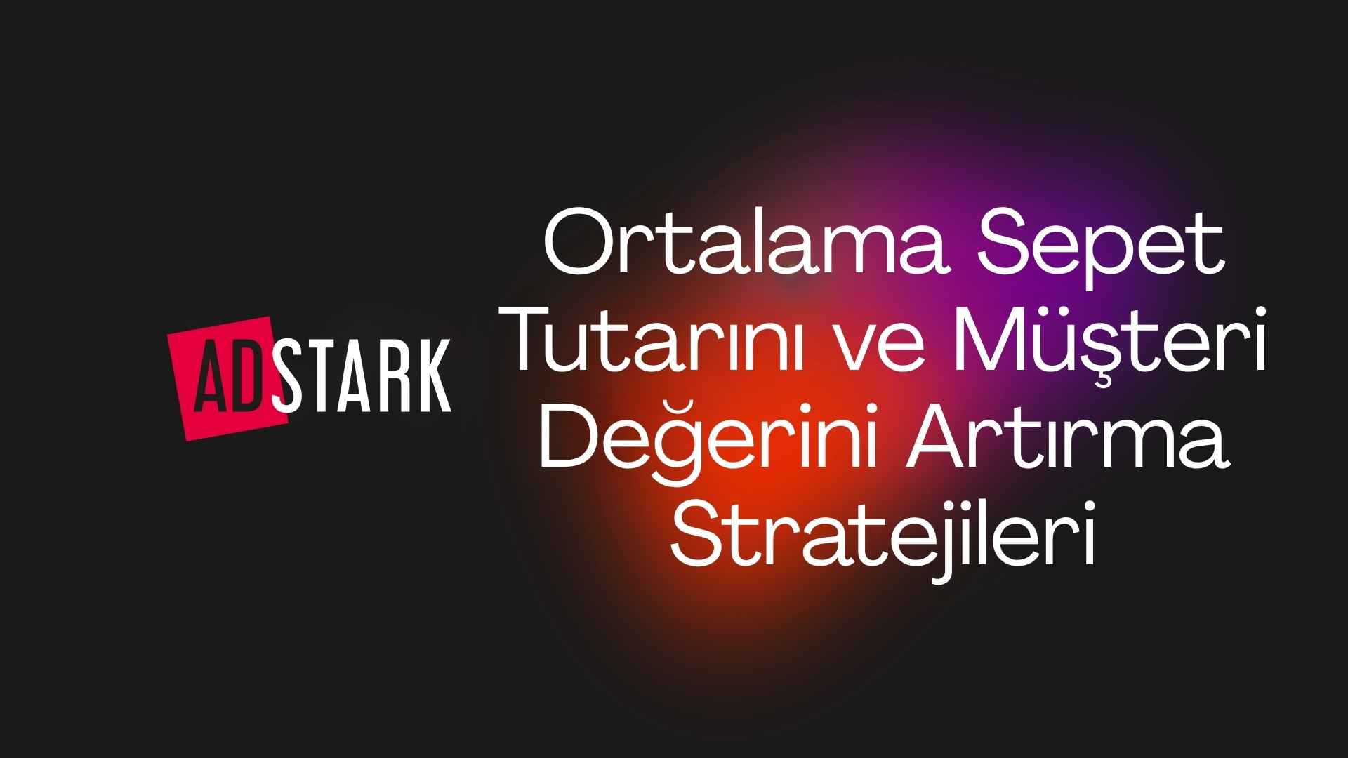Ortalama Sepet Tutarını ve Müşteri Değerini Artırma Stratejileri (Upsell & Cross Sell)