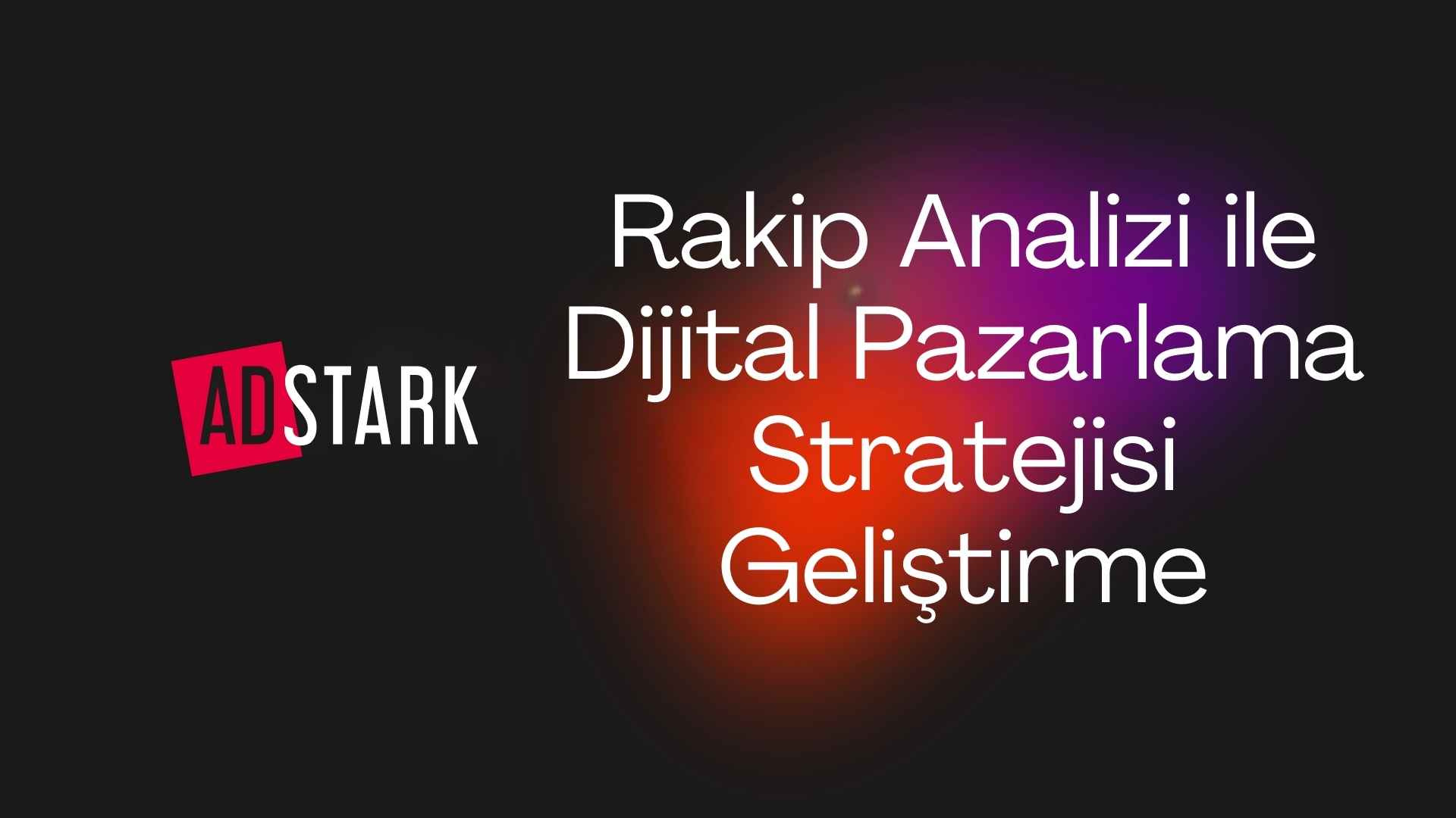 Rakip Analizi ile Dijital Pazarlama Stratejisi Geliştirme